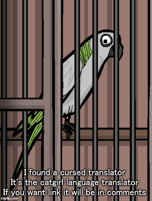 Bird on crack | I found a cursed translator 

It's the catgirl language translator 

If you want link it will be in comments | image tagged in bird on crack | made w/ Imgflip meme maker