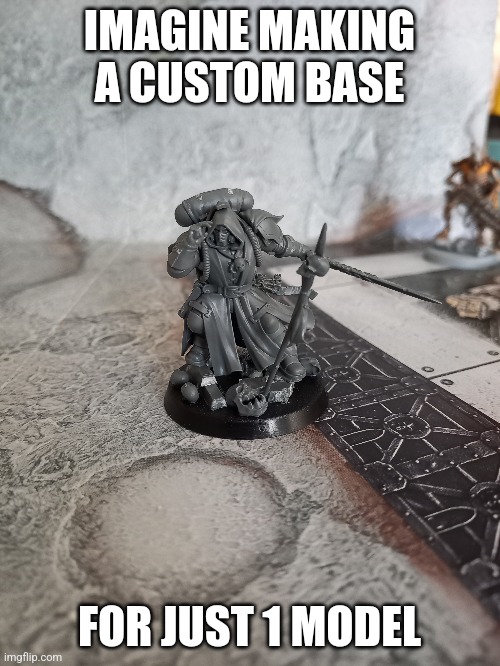 IMAGINE MAKING A CUSTOM BASE; FOR JUST 1 MODEL | image tagged in base | made w/ Imgflip meme maker