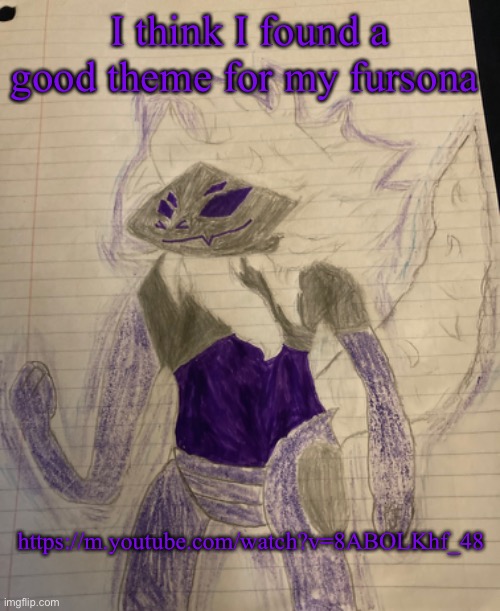 Link in the comments, let me know what u think guys! | I think I found a good theme for my fursona; https://m.youtube.com/watch?v=8ABOLKhf_48 | made w/ Imgflip meme maker