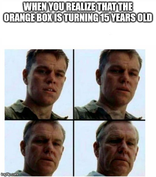 Tf2 |  WHEN YOU REALIZE THAT THE ORANGE BOX IS TURNING 15 YEARS OLD | image tagged in guy getting older | made w/ Imgflip meme maker
