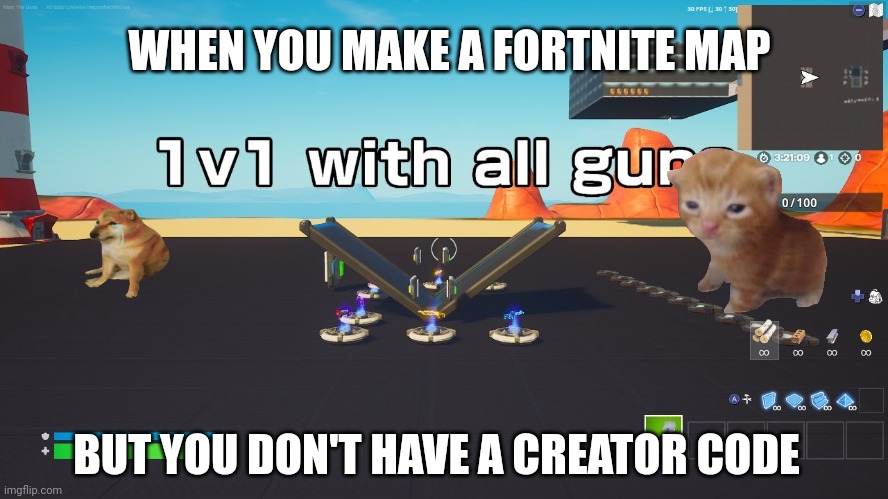 This is fun | WHEN YOU MAKE A FORTNITE MAP; BUT YOU DON'T HAVE A CREATOR CODE | image tagged in fortnite,sad | made w/ Imgflip meme maker