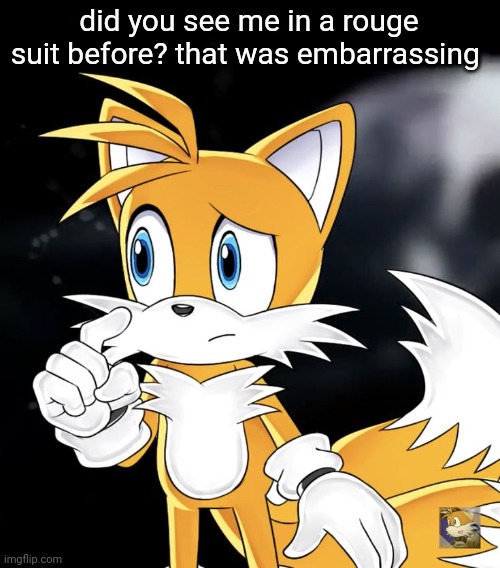 did you see me in a rouge suit before? that was embarrassing | image tagged in tails thinking | made w/ Imgflip meme maker