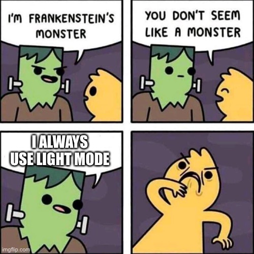 frankenstein's monster | I ALWAYS USE LIGHT MODE | image tagged in frankenstein's monster | made w/ Imgflip meme maker