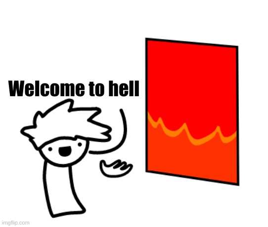 Welcome to hell | Welcome to hell | image tagged in welcome to hell | made w/ Imgflip meme maker