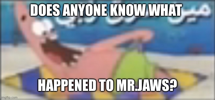 I need to give him my part of our trade, but he deleted?? | DOES ANYONE KNOW WHAT; HAPPENED TO MR.JAWS? | made w/ Imgflip meme maker