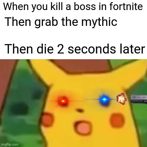 Always happens | When you kill a boss in fortnite; Then grab the mythic; Then die 2 seconds later | image tagged in memes,surprised pikachu | made w/ Imgflip meme maker