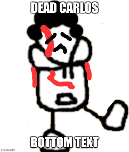 DEAD CARLOS; BOTTOM TEXT | made w/ Imgflip meme maker