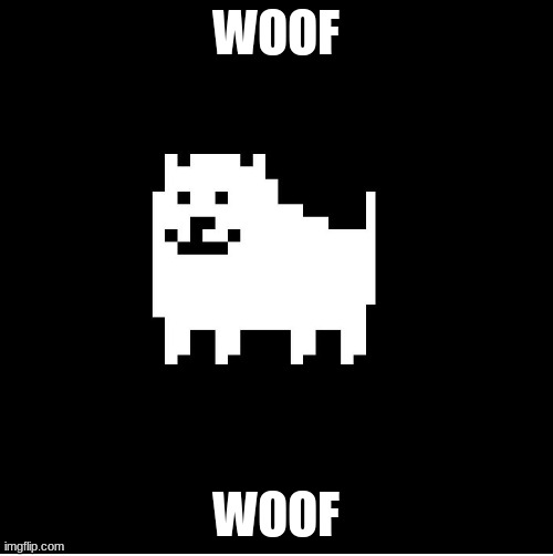 Annoying Dog(undertale) | WOOF WOOF | image tagged in annoying dog undertale | made w/ Imgflip meme maker