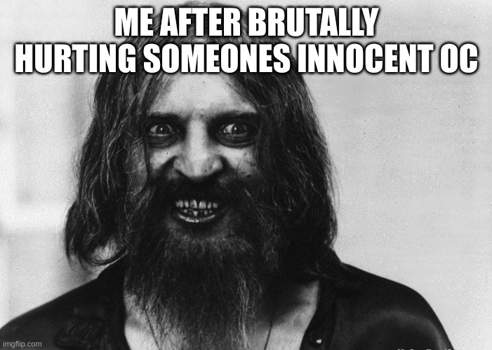 crazy person | ME AFTER BRUTALLY HURTING SOMEONES INNOCENT OC | image tagged in crazy person | made w/ Imgflip meme maker