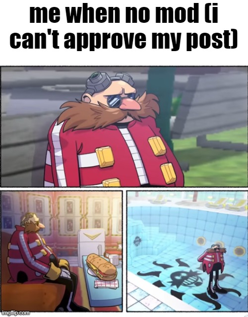 Eggman Waiting | me when no mod (i can't approve my post) | image tagged in eggman waiting | made w/ Imgflip meme maker