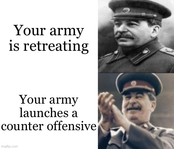 Stalin Russian front | Your army is retreating; Your army launches a counter offensive | image tagged in sad stalin laughing stalin | made w/ Imgflip meme maker