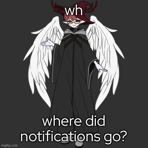- | wh; where did notifications go? | made w/ Imgflip meme maker