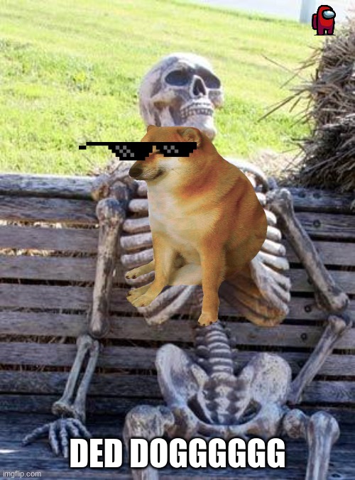 Waiting Skeleton Meme | DED DOGGGGGG | image tagged in memes,waiting skeleton | made w/ Imgflip meme maker