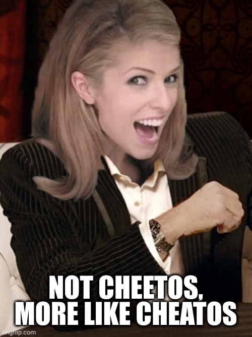 Most interesting pun in the world | NOT CHEETOS, MORE LIKE CHEATOS | image tagged in most interesting pun in the world | made w/ Imgflip meme maker