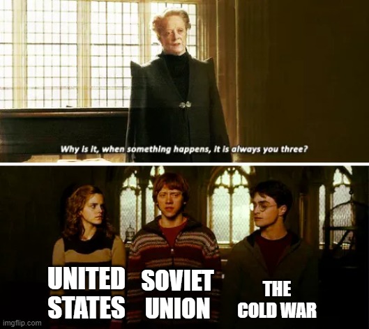 Why is it only the Cold War but it is not for a bad war? | THE COLD WAR; UNITED STATES; SOVIET UNION | image tagged in always you three,memes | made w/ Imgflip meme maker