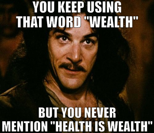 CHOOSE YOUR WORDS WISELY! | YOU KEEP USING THAT WORD "WEALTH"; BUT YOU NEVER MENTION "HEALTH IS WEALTH" | image tagged in you keep using that word,meme | made w/ Imgflip meme maker