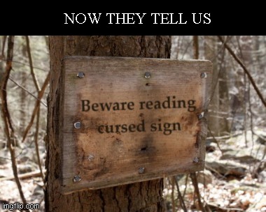 A little late there | NOW THEY TELL US | image tagged in warning sign,danger,cursed image,funny signs | made w/ Imgflip meme maker