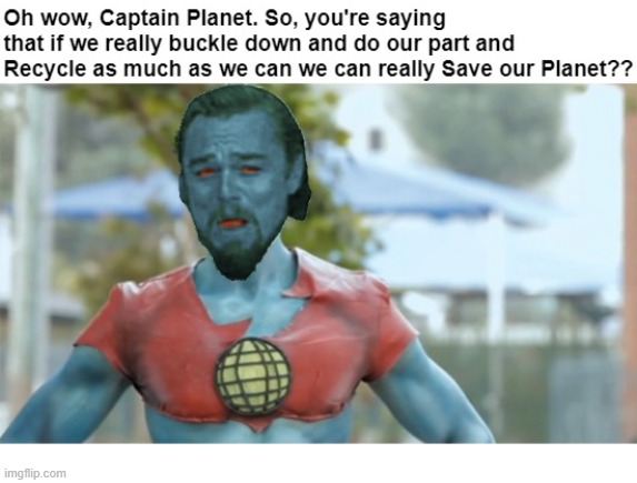Leonardo DiCaprio Captain Planet Can We Really Save The Planet? | image tagged in captain planet,leonardo dicaprio | made w/ Imgflip meme maker