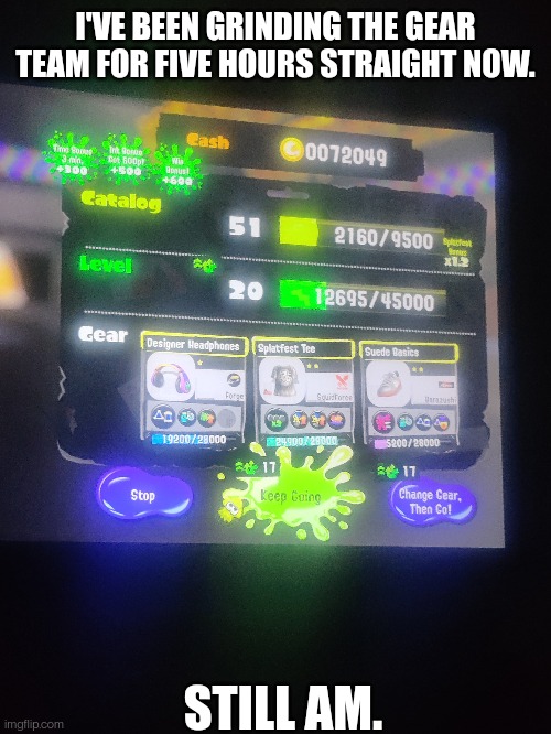 I'm A Fun Ruler + 2 now and my level was like 20 something before | I'VE BEEN GRINDING THE GEAR TEAM FOR FIVE HOURS STRAIGHT NOW. STILL AM. | made w/ Imgflip meme maker