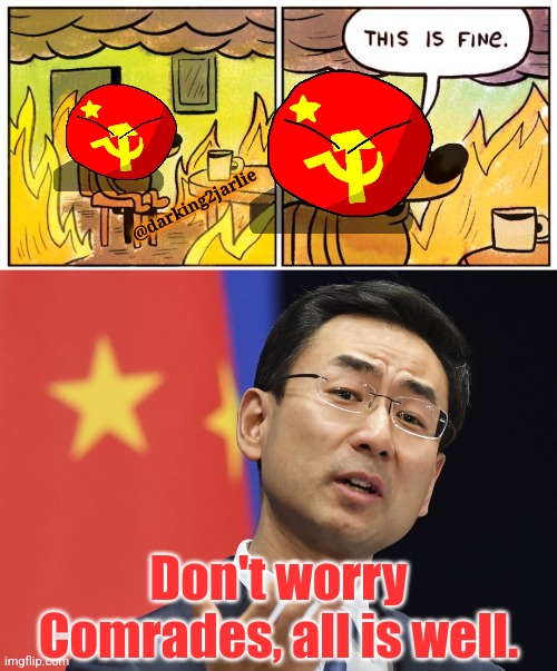 Marxism! Transition! Mouthpeice Media! |  @darking2jarlie; Don't worry Comrades, all is well. | image tagged in memes,this is fine,communism,china,xi jinping,marxism | made w/ Imgflip meme maker