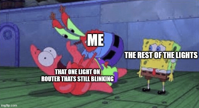 upvote if relatable | ME; THE REST OF THE LIGHTS; THAT ONE LIGHT ON ROUTER THATS STILL BLINKING | image tagged in mr krabs choking patrick | made w/ Imgflip meme maker