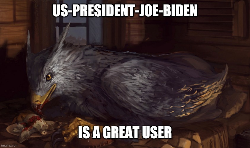 Day 1 of Buckbeak | US-PRESIDENT-JOE-BIDEN; IS A GREAT USER | image tagged in buckbeak | made w/ Imgflip meme maker