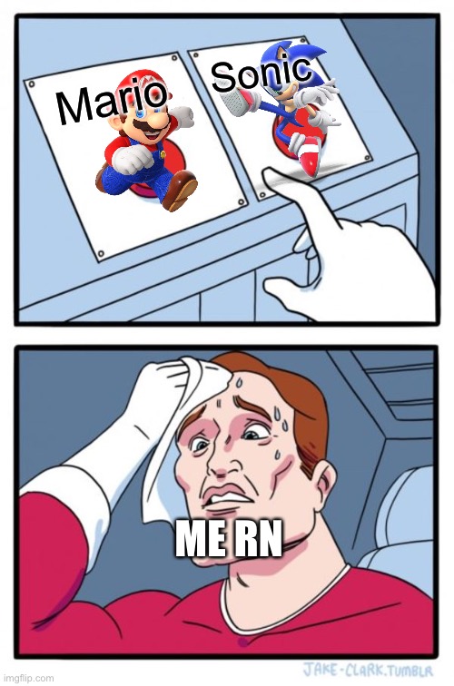 HOW DO I CHOOSE?! | Sonic; Mario; ME RN | image tagged in memes,two buttons,mario,sonic the hedgehog | made w/ Imgflip meme maker