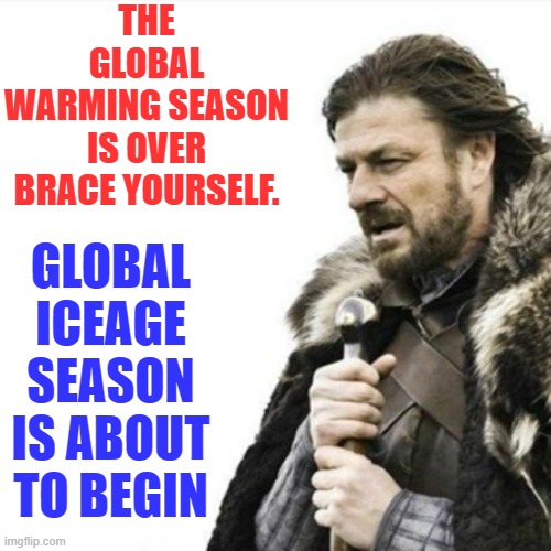 Oak Hall Fire Alarm, Prepare yourself | THE GLOBAL WARMING SEASON IS OVER

BRACE YOURSELF. GLOBAL ICEAGE SEASON IS ABOUT TO BEGIN | image tagged in oak hall fire alarm prepare yourself | made w/ Imgflip meme maker