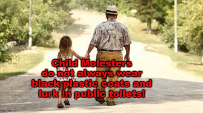 Child Molesters | Child Molesters do not always wear black plastic coats and lurk in public toilets! Yarra Man | image tagged in preists,judges,magistrates,paedophiles,pedos,church | made w/ Imgflip meme maker