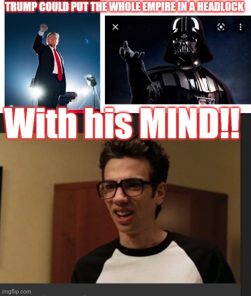 Not A Joke | TRUMP COULD PUT THE WHOLE EMPIRE IN A HEADLOCK; With his MIND!! | image tagged in fire,all,democrats,too weak unlimited power,maga | made w/ Imgflip meme maker