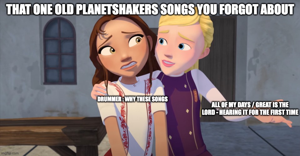 Old Songs - giving me chills since i hadn't played those on drums | THAT ONE OLD PLANETSHAKERS SONGS YOU FORGOT ABOUT; DRUMMER : WHY THESE SONGS; ALL OF MY DAYS / GREAT IS THE LORD - HEARING IT FOR THE FIRST TIME | image tagged in holy music stops | made w/ Imgflip meme maker