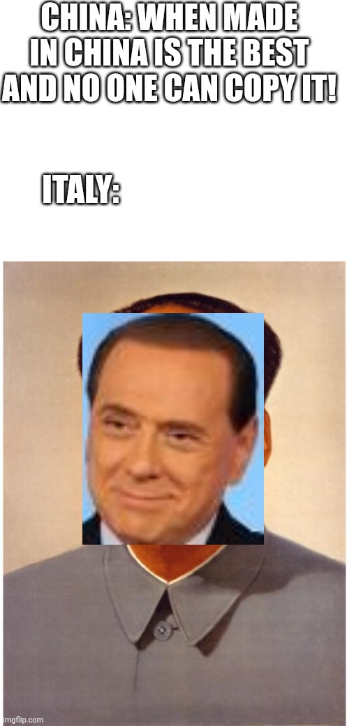 Berlusconi the worst Politician of history! | CHINA: WHEN MADE IN CHINA IS THE BEST AND NO ONE CAN COPY IT! ITALY: | image tagged in italian,bugs bunny comunista,donald trump,fascism,mao zedong | made w/ Imgflip meme maker