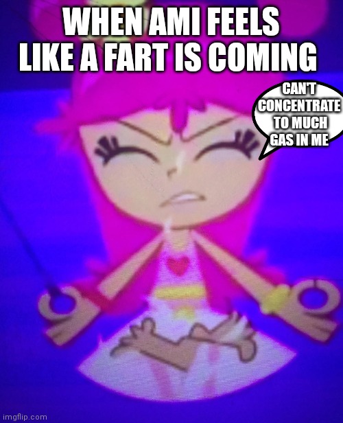 Ami can't concentrate to much gas in her | WHEN AMI FEELS LIKE A FART IS COMING; CAN'T CONCENTRATE  TO MUCH GAS IN ME | image tagged in funny memes | made w/ Imgflip meme maker