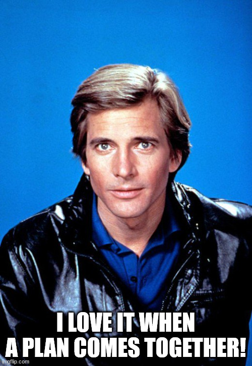 Dirk Benedict | I LOVE IT WHEN A PLAN COMES TOGETHER! | image tagged in dirk benedict | made w/ Imgflip meme maker