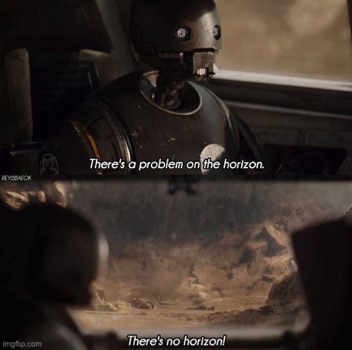 There is no horizon! | image tagged in star wars,rogue one,k2so | made w/ Imgflip meme maker