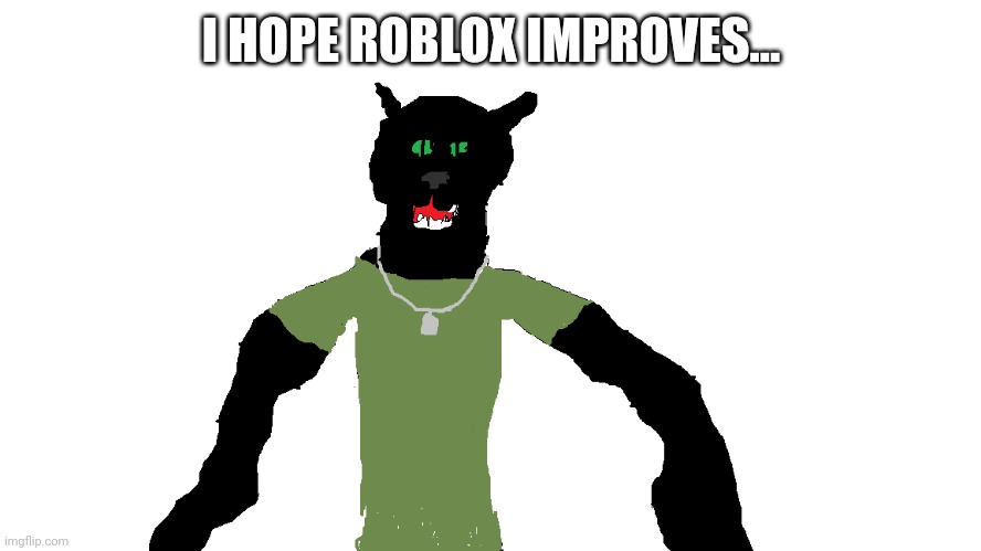 My panther fursona | I HOPE ROBLOX IMPROVES... | image tagged in my panther fursona | made w/ Imgflip meme maker