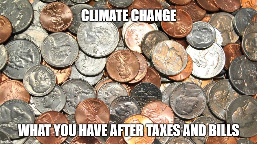 Climate change | CLIMATE CHANGE; WHAT YOU HAVE AFTER TAXES AND BILLS | image tagged in funny,funny memes,fun,climate change,climate,original meme | made w/ Imgflip meme maker