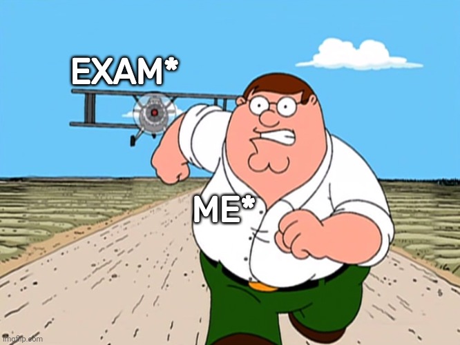 Exam and Me | Memes By Amaan | EXAM*; ME* | image tagged in peter griffin running away,memes,exams | made w/ Imgflip meme maker
