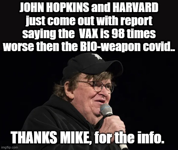 Well there you go.. | JOHN HOPKINS and HARVARD just come out with report saying the  VAX is 98 times worse then the BIO-weapon covid.. THANKS MIKE, for the info. | image tagged in democrats | made w/ Imgflip meme maker