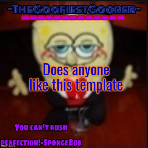 -TheGoofiestGoober Idk.jpg Announcement Template | Does anyone like this template | image tagged in -thegoofiestgoober idk jpg announcement template | made w/ Imgflip meme maker