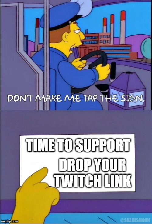 Don't make me tap the sign | TIME TO SUPPORT; DROP YOUR TWITCH LINK; @SKADISMOON | image tagged in don't make me tap the sign | made w/ Imgflip meme maker