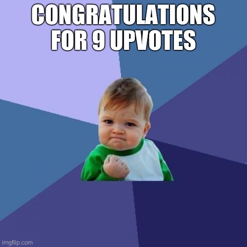 Success Kid Meme | CONGRATULATIONS FOR 9 UPVOTES | image tagged in memes,success kid | made w/ Imgflip meme maker