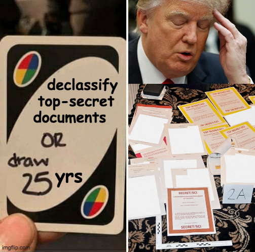It will be as if it never happened. | declassify
  top-secret
documents; yrs | image tagged in memes,trump | made w/ Imgflip meme maker