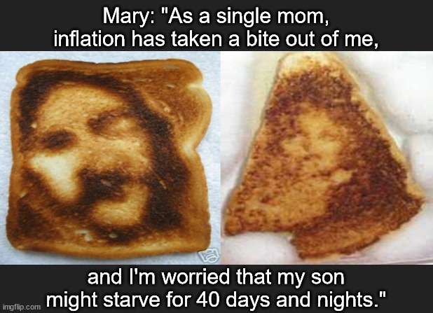 Everyone's a Victim | Mary: "As a single mom, inflation has taken a bite out of me, and I'm worried that my son might starve for 40 days and nights." | image tagged in memes,dark | made w/ Imgflip meme maker