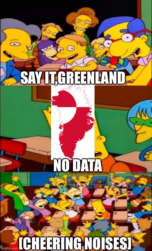 Say it bart | SAY IT,GREENLAND; NO DATA; [CHEERING NOISES] | image tagged in say the line bart simpsons | made w/ Imgflip meme maker