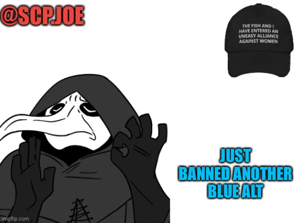 :D | JUST BANNED ANOTHER BLUE ALT | image tagged in scp joe announcement temp | made w/ Imgflip meme maker