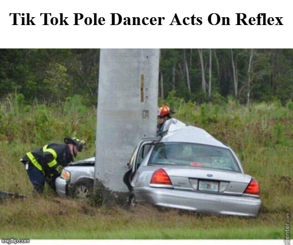.. | Tik Tok Pole Dancer Acts On Reflex | image tagged in nsfw,funny,funny car crash,pole dancer | made w/ Imgflip meme maker