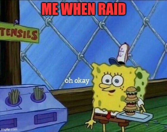 i did not know about this, but alright | ME WHEN RAID | image tagged in oh okay | made w/ Imgflip meme maker