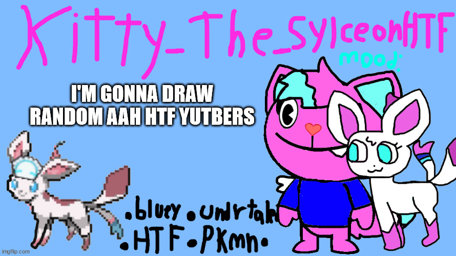 announcement temp Kitty_The_SylceonHTF | I'M GONNA DRAW RANDOM AAH HTF YUTBERS | image tagged in announcement temp kitty_the_sylceonhtf | made w/ Imgflip meme maker