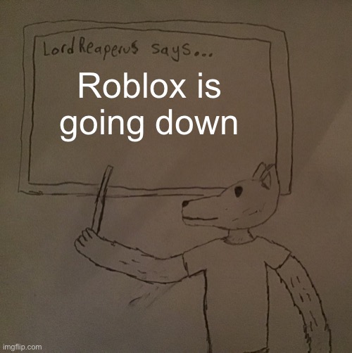 NOT AGAIN | Roblox is going down | image tagged in lordreaperus says | made w/ Imgflip meme maker